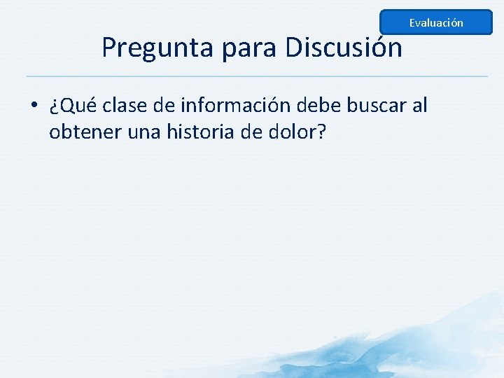 Pregunta para Discusión Evaluación • ¿Qué clase de información debe buscar al obtener una