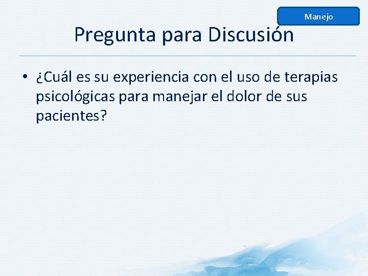 Pregunta para Discusión Manejo • ¿Cuál es su experiencia con el uso de terapias