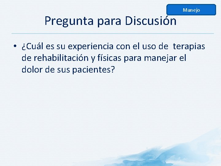 Pregunta para Discusión Manejo • ¿Cuál es su experiencia con el uso de terapias