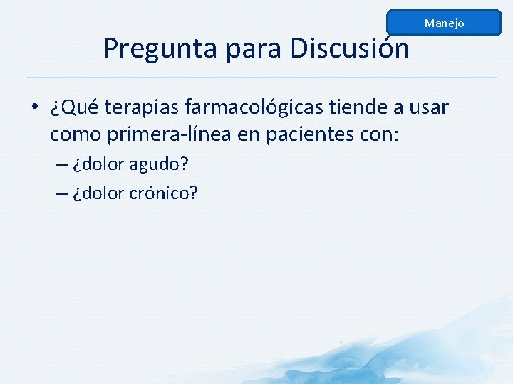 Pregunta para Discusión Manejo • ¿Qué terapias farmacológicas tiende a usar como primera-línea en