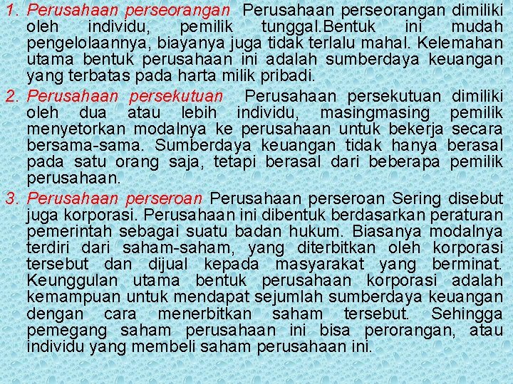 1. Perusahaan perseorangan dimiliki oleh individu, pemilik tunggal. Bentuk ini mudah pengelolaannya, biayanya juga 1. Perusahaan perseorangan dimiliki oleh individu, pemilik tunggal. Bentuk ini mudah pengelolaannya, biayanya juga
