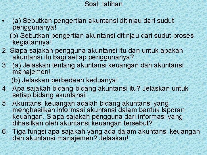 Soal latihan • (a) Sebutkan pengertian akuntansi ditinjau dari sudut penggunanya! (b) Sebutkan pengertian Soal latihan • (a) Sebutkan pengertian akuntansi ditinjau dari sudut penggunanya! (b) Sebutkan pengertian