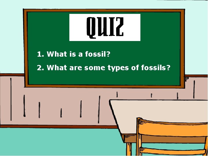 1. What is a fossil? 2. What are some types of fossils? 