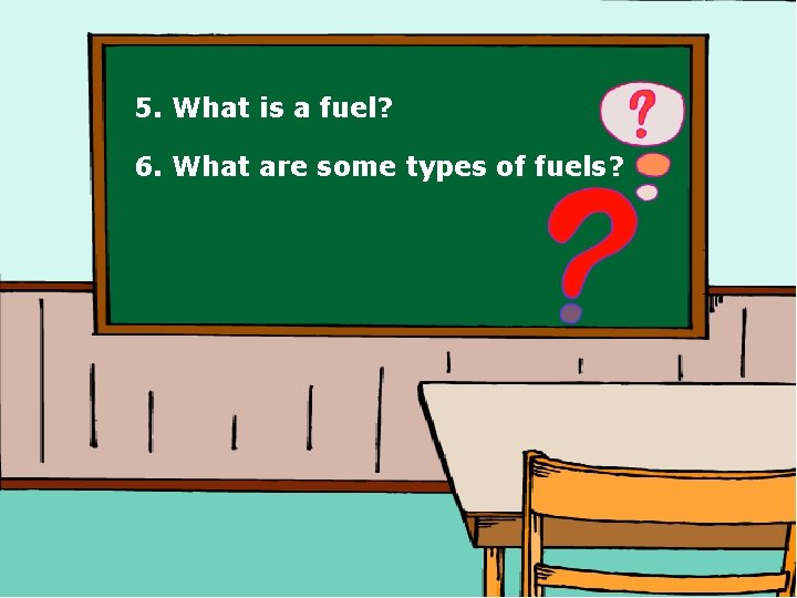 5. What is a fuel? 6. What are some types of fuels? 