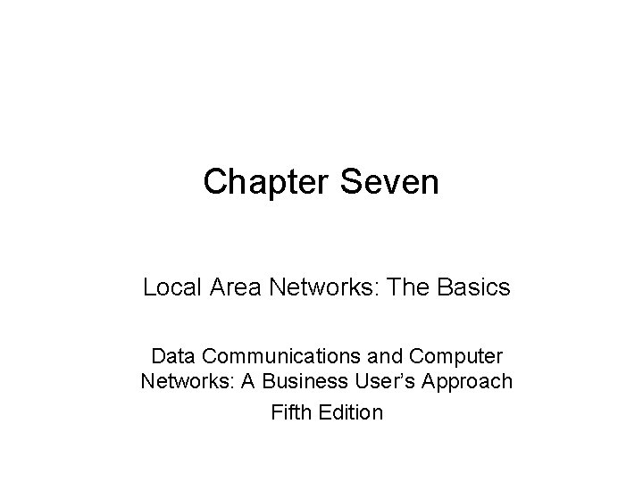 Chapter Seven Local Area Networks: The Basics Data Communications and Computer Networks: A Business