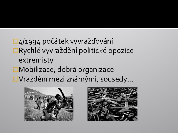 � 4/1994 počátek vyvražďování �Rychlé vyvraždění politické opozice extremisty �Mobilizace, dobrá organizace �Vraždění mezi