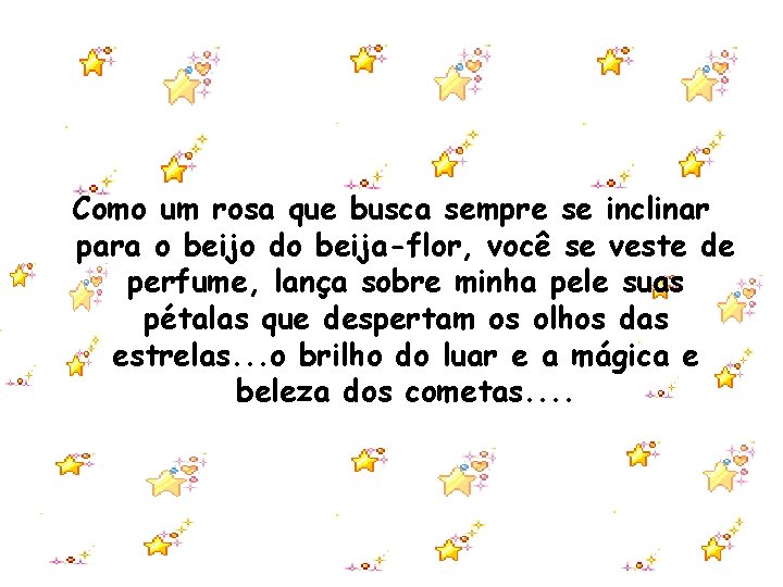 Como um rosa que busca sempre se inclinar para o beijo do beija-flor, você