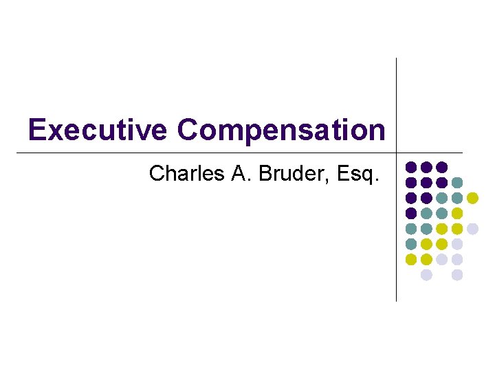 Executive Compensation Charles A. Bruder, Esq. 