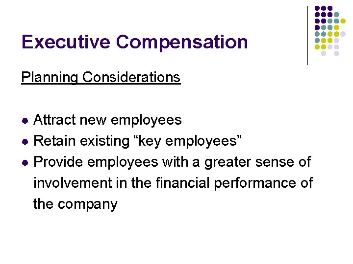 Executive Compensation Planning Considerations Attract new employees l Retain existing “key employees” l Provide