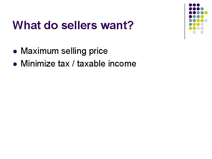 What do sellers want? l l Maximum selling price Minimize tax / taxable income