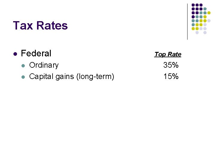 Tax Rates l Federal l l Ordinary Capital gains (long-term) Top Rate 35% 15%