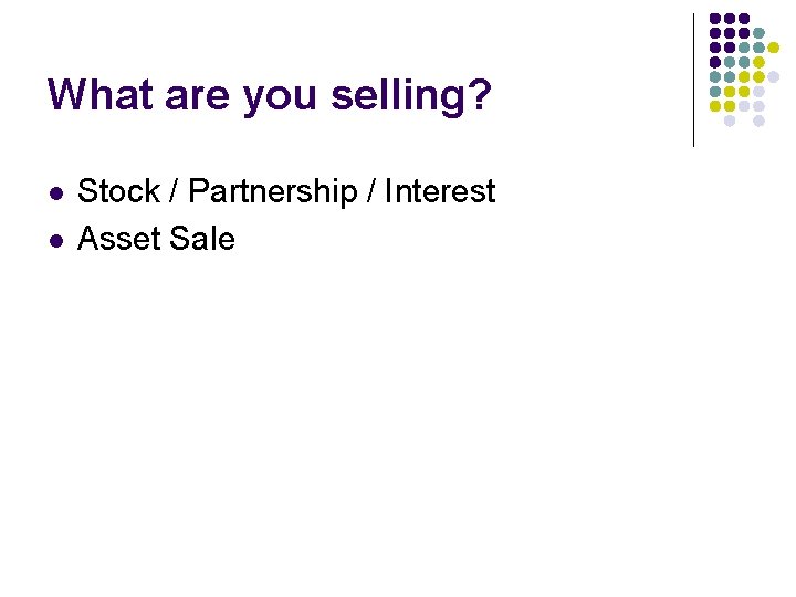 What are you selling? l l Stock / Partnership / Interest Asset Sale 