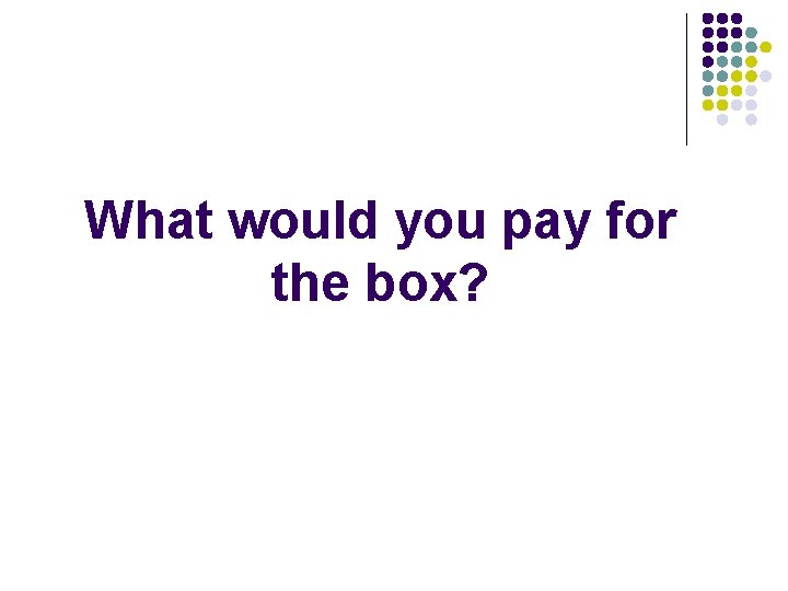 What would you pay for the box? 