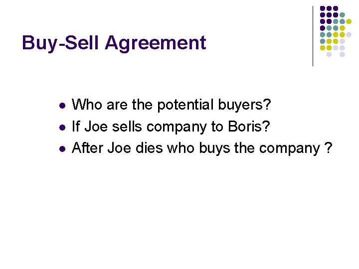 Buy-Sell Agreement l l l Who are the potential buyers? If Joe sells company