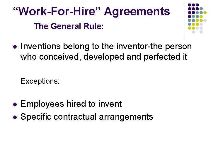“Work-For-Hire” Agreements The General Rule: l Inventions belong to the inventor-the person who conceived,