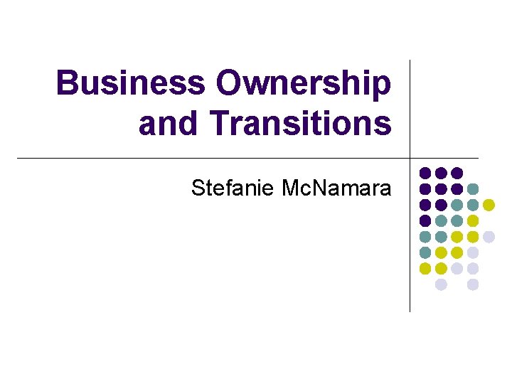 Business Ownership and Transitions Stefanie Mc. Namara 