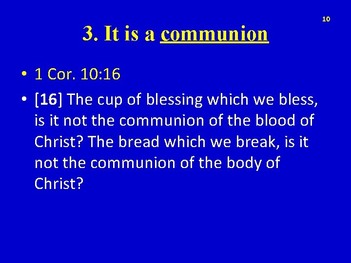 3. It is a communion • 1 Cor. 10: 16 • [16] The cup