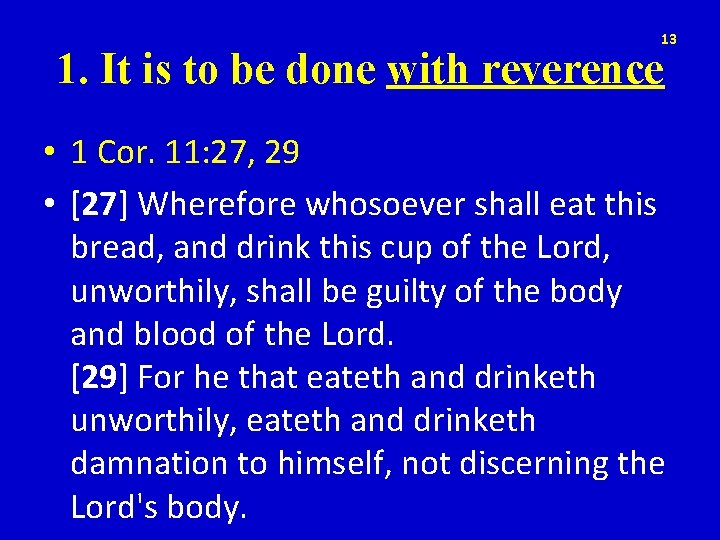 13 1. It is to be done with reverence • 1 Cor. 11: 27,