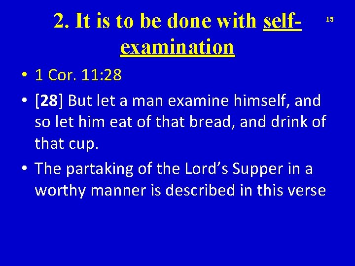 2. It is to be done with selfexamination 15 • 1 Cor. 11: 28