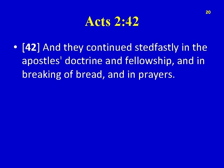 Acts 2: 42 20 • [42] And they continued stedfastly in the apostles' doctrine