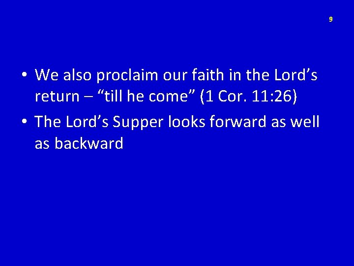 9 • We also proclaim our faith in the Lord’s return – “till he