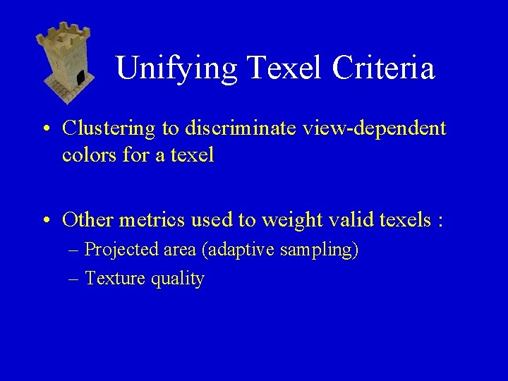 Unifying Texel Criteria • Clustering to discriminate view-dependent colors for a texel • Other