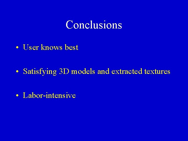 Conclusions • User knows best • Satisfying 3 D models and extracted textures •