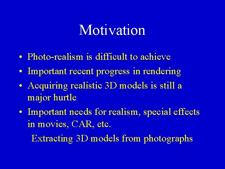 Motivation • Photo-realism is difficult to achieve • Important recent progress in rendering •