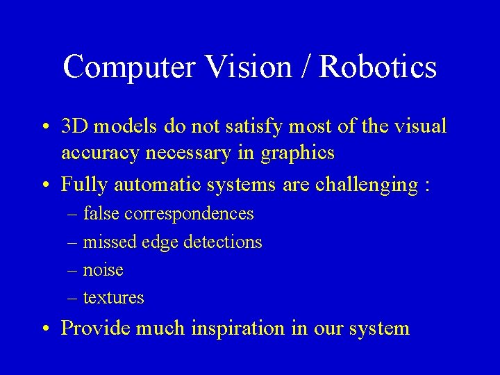 Computer Vision / Robotics • 3 D models do not satisfy most of the