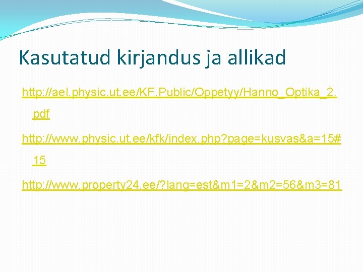 Kasutatud kirjandus ja allikad http: //ael. physic. ut. ee/KF. Public/Oppetyy/Hanno_Optika_2. pdf http: //www. physic.