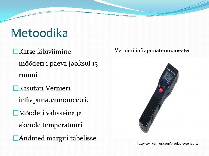 Metoodika �Katse läbiviimine – Vernieri infrapunatermomeeter mõõdeti 1 päeva jooksul 15 ruumi �Kasutati Vernieri