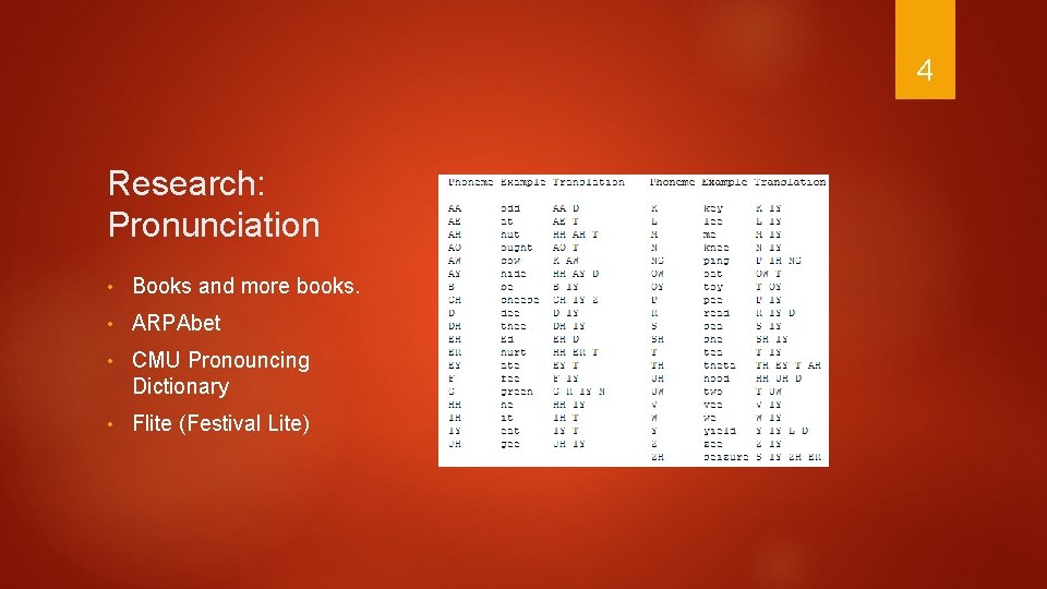 4 Research: Pronunciation • Books and more books. • ARPAbet • CMU Pronouncing Dictionary