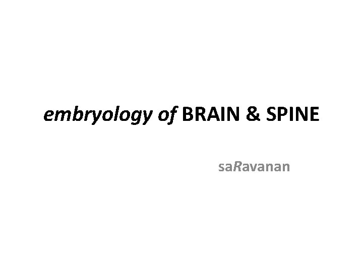 embryology of BRAIN & SPINE sa. Ravanan 