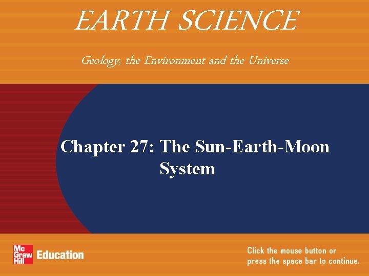 EARTH SCIENCE Geology, the Environment and the Universe Chapter 27: The Sun-Earth-Moon System 