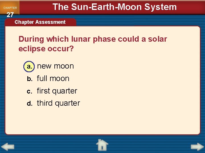 CHAPTER 27 The Sun-Earth-Moon System Chapter Assessment During which lunar phase could a solar