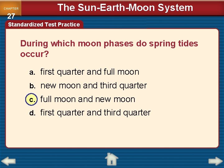 CHAPTER 27 The Sun-Earth-Moon System Standardized Test Practice During which moon phases do spring