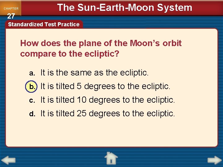 CHAPTER 27 The Sun-Earth-Moon System Standardized Test Practice How does the plane of the