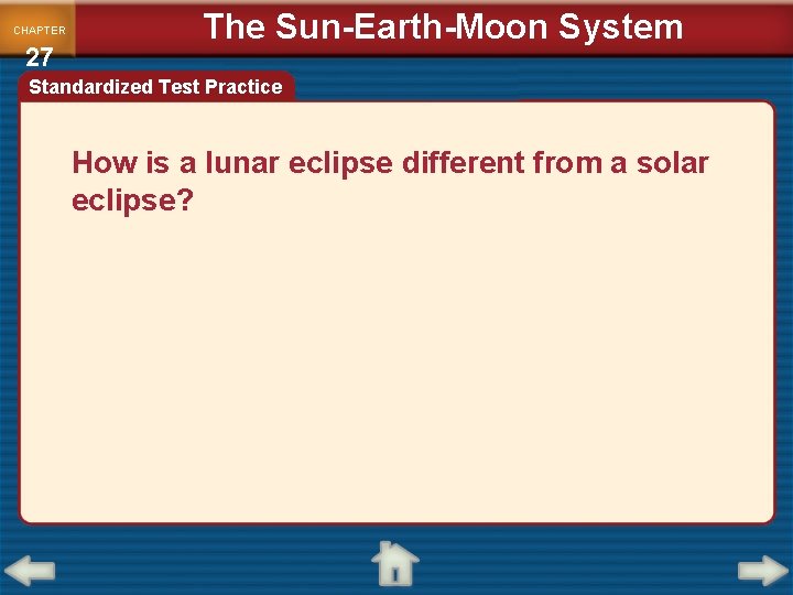 CHAPTER 27 The Sun-Earth-Moon System Standardized Test Practice How is a lunar eclipse different