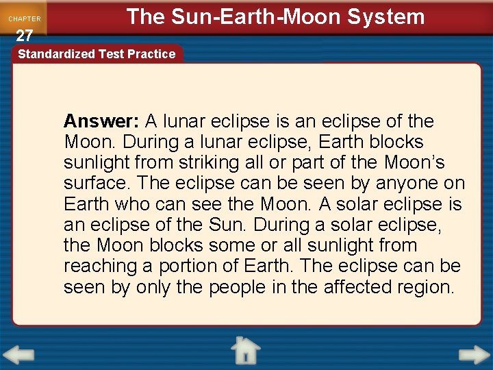 CHAPTER 27 The Sun-Earth-Moon System Standardized Test Practice Answer: A lunar eclipse is an