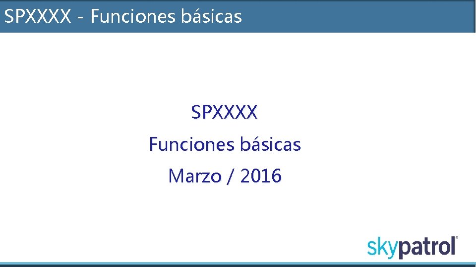 SPXXXX - Funciones básicas SPXXXX Funciones básicas Marzo / 2016 