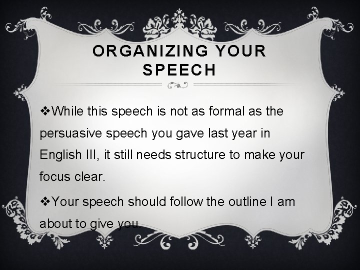 ORGANIZING YOUR SPEECH v. While this speech is not as formal as the persuasive
