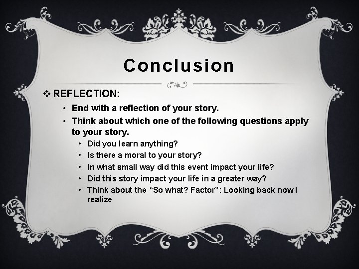 Conclusion v REFLECTION: • End with a reflection of your story. • Think about