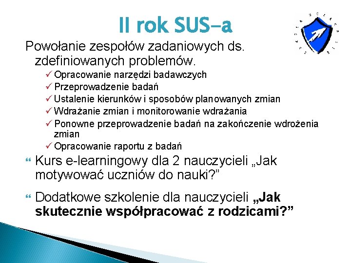 II rok SUS-a Powołanie zespołów zadaniowych ds. zdefiniowanych problemów. ü Opracowanie narzędzi badawczych ü