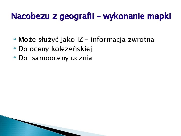 Nacobezu z geografii – wykonanie mapki Może służyć jako IZ – informacja zwrotna Do