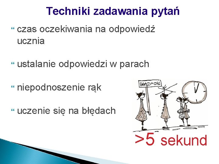 Techniki zadawania pytań czas oczekiwania na odpowiedź ucznia ustalanie odpowiedzi w parach niepodnoszenie rąk