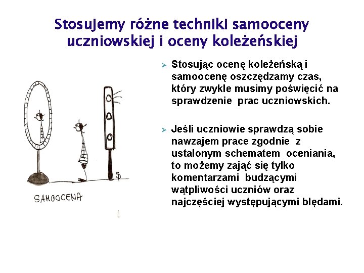 Stosujemy różne techniki samooceny uczniowskiej i oceny koleżeńskiej Ø Stosując ocenę koleżeńską i samoocenę