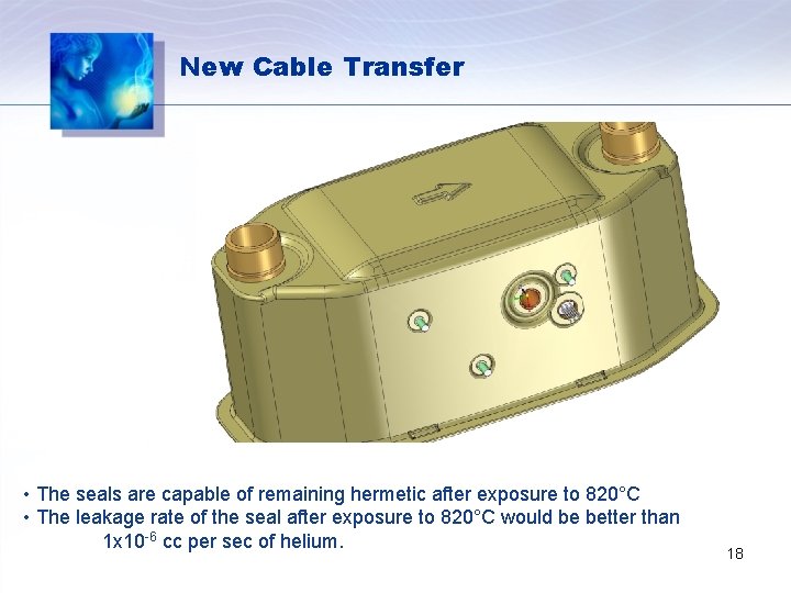 New Cable Transfer • The seals are capable of remaining hermetic after exposure to