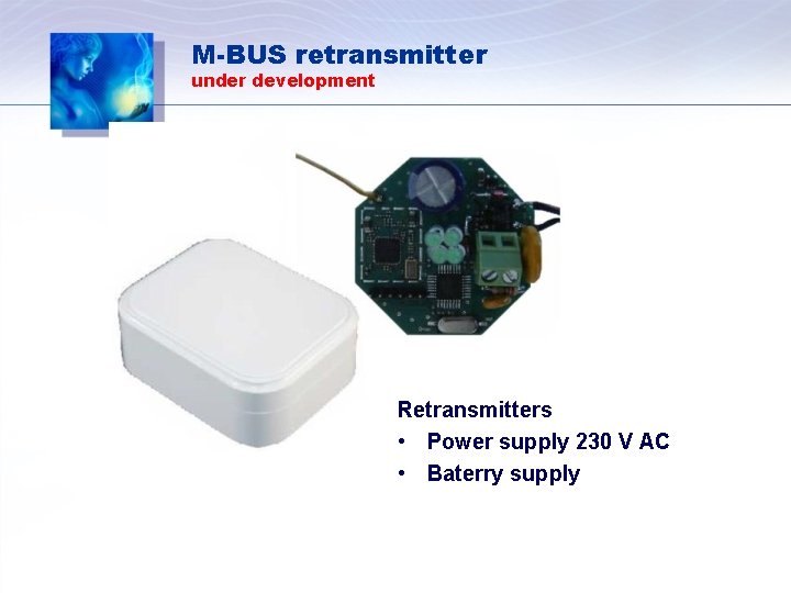 M-BUS retransmitter under development Retransmitters • Power supply 230 V AC • Baterry supply