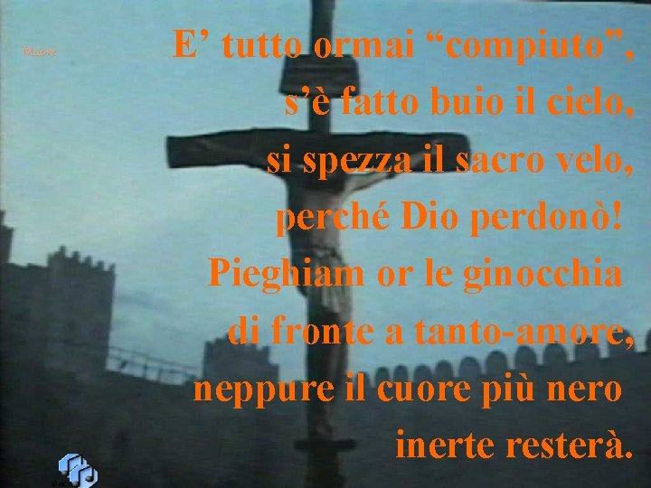 Muore E’ tutto ormai “compiuto”, s’è fatto buio il cielo, si spezza il sacro