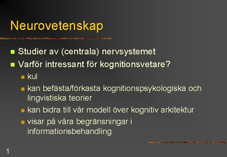 Neurovetenskap n n Studier av (centrala) nervsystemet Varför intressant för kognitionsvetare? n n 1